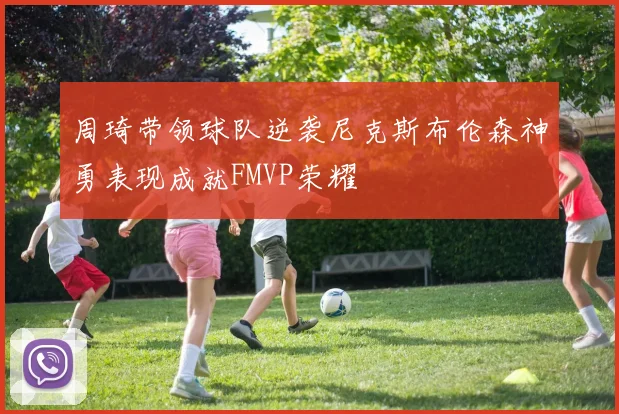 周琦带领球队逆袭尼克斯布伦森神勇表现成就FMVP荣耀